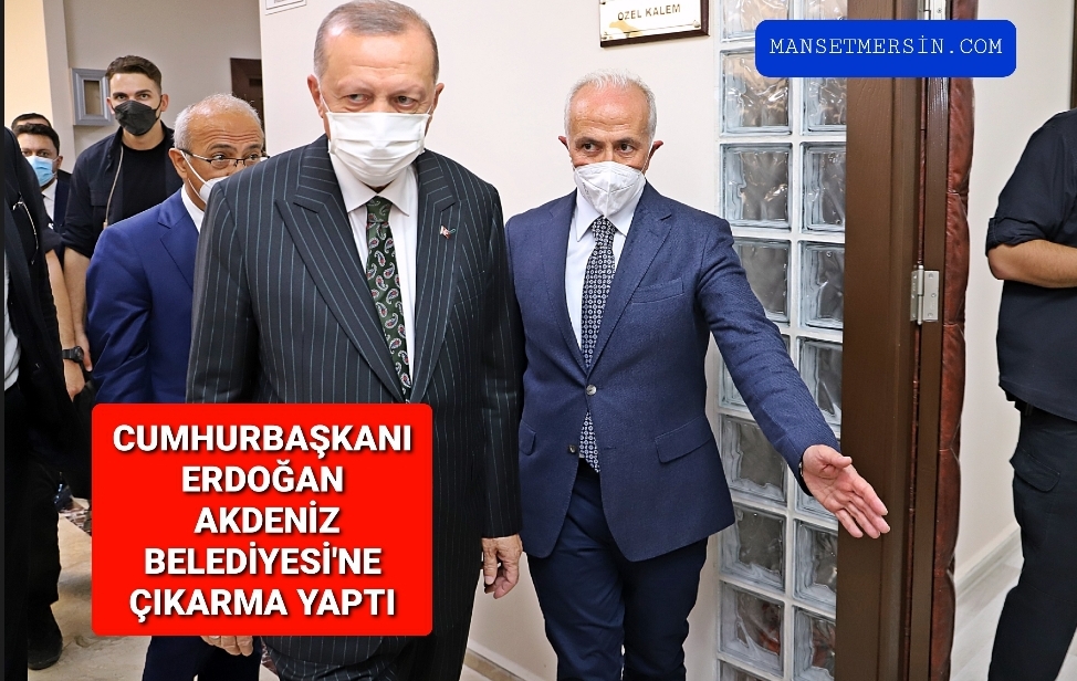 CUMHURBAŞKANI ERDOĞAN AKDENİZ BELEDİYESİ’NE ÇIKARMA YAPTI