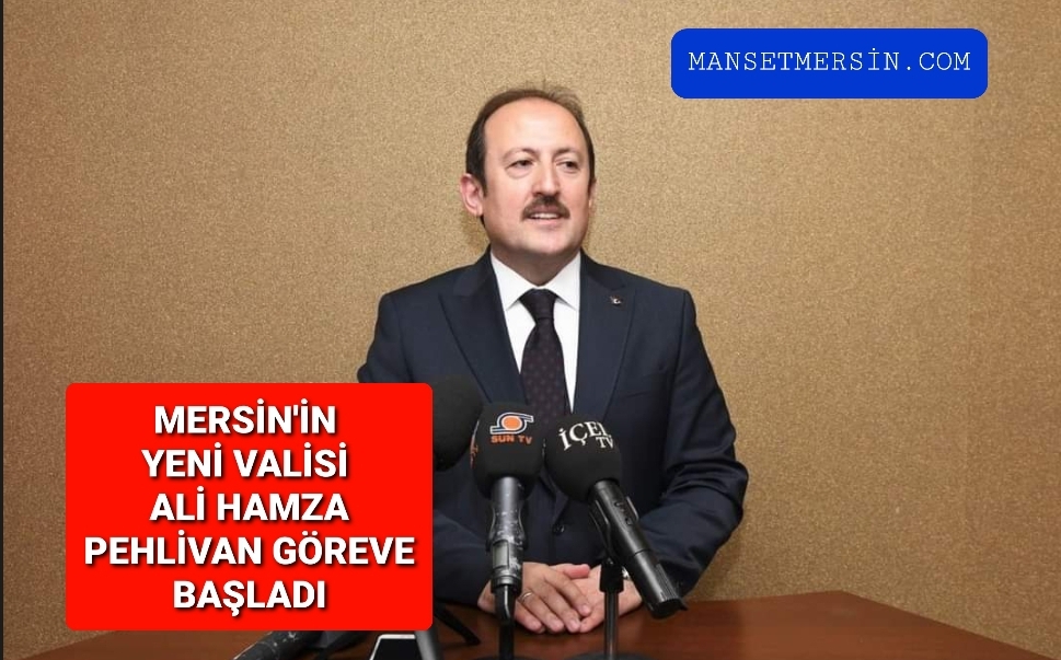 MERSİN’İN YENİ VALİSİ ALİ HAMZA PEHLİVAN GÖREVE BAŞLADI
