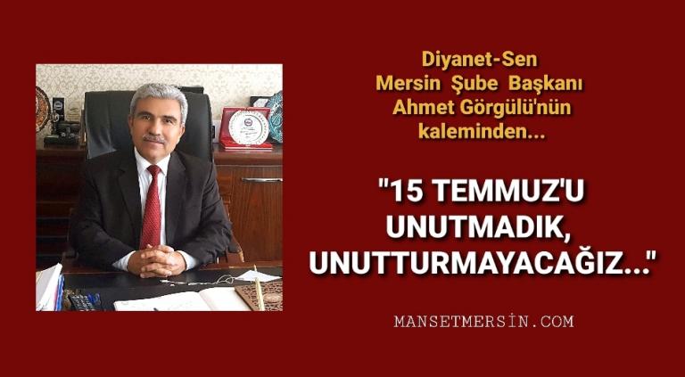 “15 TEMMUZ’U UNUTMADIK, UNUTTURMAYACAĞIZ…”