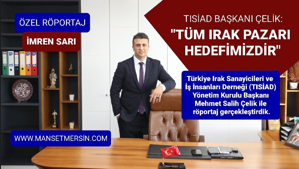 TISİAD BAŞKANI ÇELİK: “TÜM IRAK PAZARI HEDEFİMİZDİR”