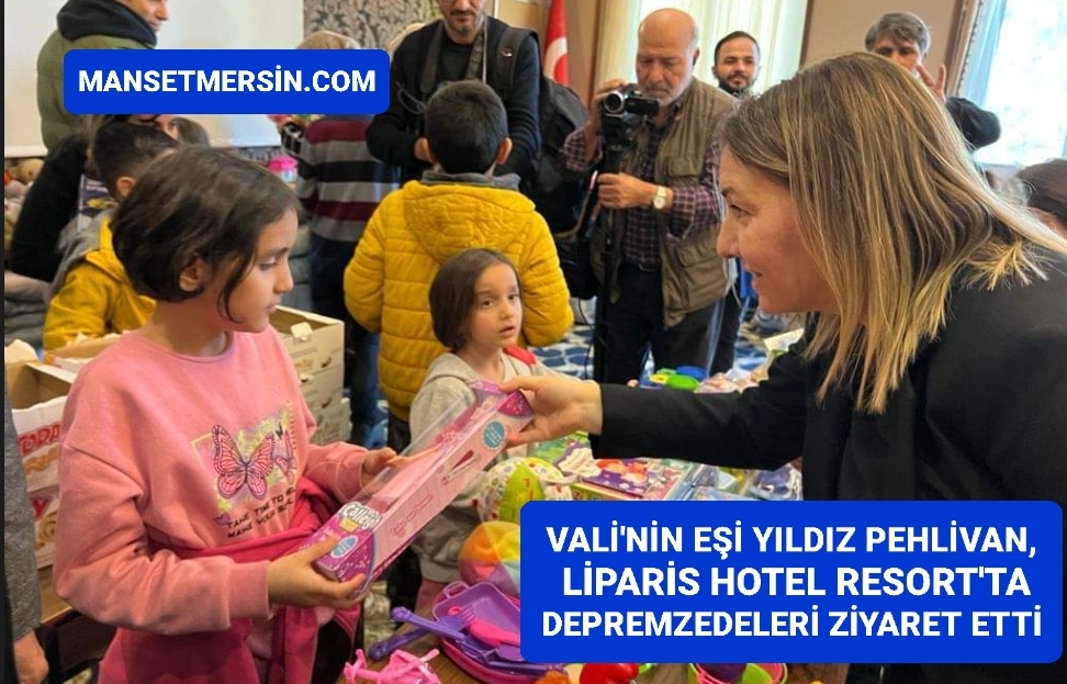 VALİ’NİN EŞİ YILDIZ PEHLİVAN, LİPARİS HOTEL RESORT’TA DEPREMZEDELERİ ZİYARET ETTİ
