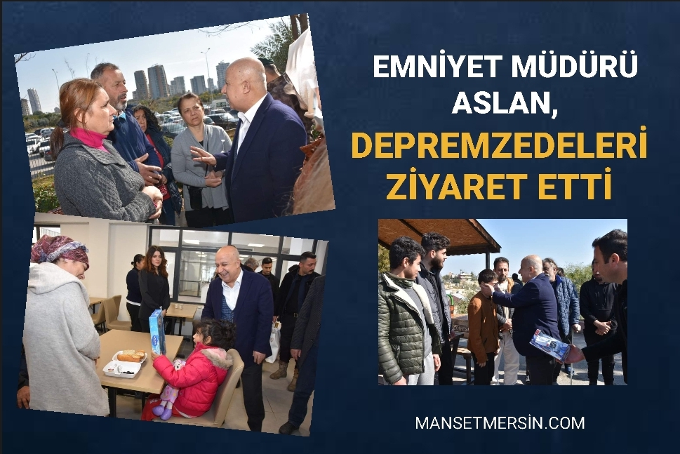 EMNİYET MÜDÜRÜ ASLAN, DEPREMZEDELERİ ZİYARET ETTİ