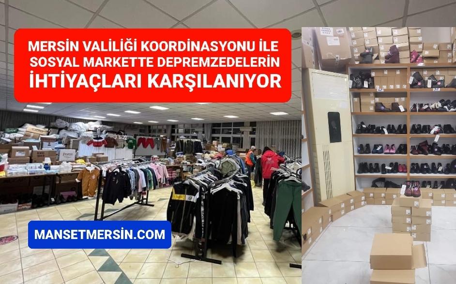 MERSİN VALİLİĞİ KOORDİNASYONU İLE SOSYAL MARKETTE DEPREMZEDELERİN İHTİYAÇLARI KARŞILANIYOR
