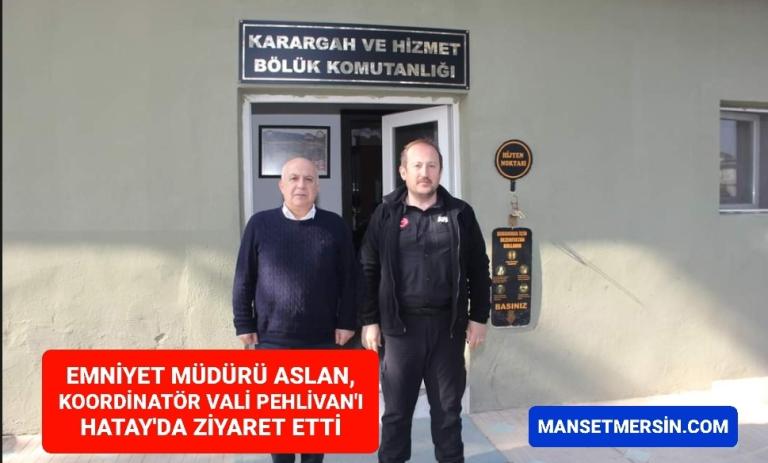 EMNİYET MÜDÜRÜ ASLAN, KOORDİNATÖR VALİ PEHLİVAN’I HATAY’DA ZİYARET ETTİ