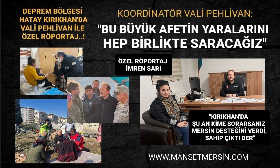 KOORDİNATÖR VALİ PEHLİVAN: “BU BÜYÜK AFETİN YARALARINI HEP BİRLİKTE SARACAĞIZ”