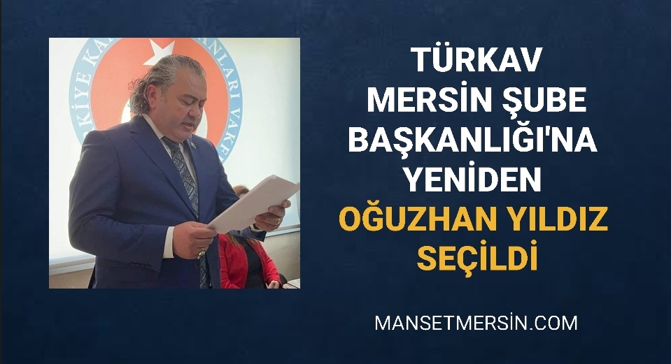 TÜRKAV MERSİN ŞUBE BAŞKANLIĞI’NA YENİDEN OĞUZHAN YILDIZ SEÇİLDİ