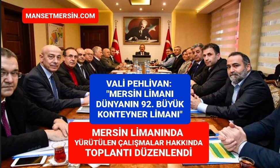 VALİ PEHLİVAN: “MERSİN LİMANI  DÜNYANIN 92. BÜYÜK KONTEYNER LİMANI”