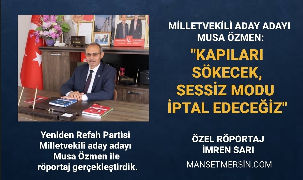 MUSA ÖZMEN: “KAPILARI SÖKECEK, SESSİZ MODU İPTAL EDECEĞİZ”