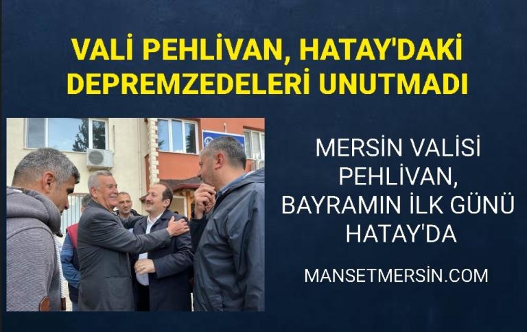 VALİ PEHLİVAN, HATAY’DAKİ DEPREMZEDELERİ UNUTMADI