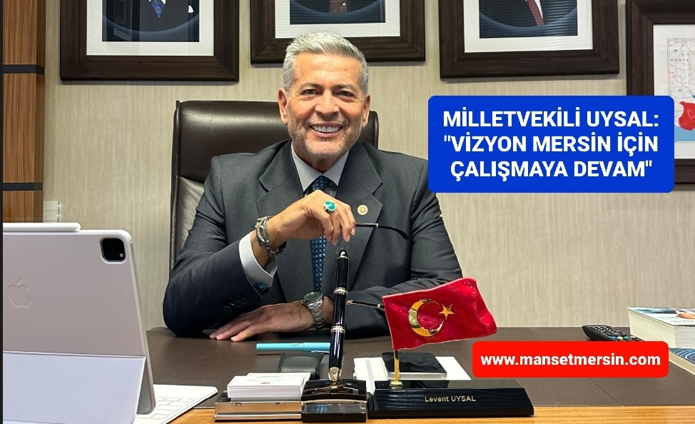 UYSAL: “VİZYON MERSİN İÇİN ÇALIŞMAYA DEVAM”