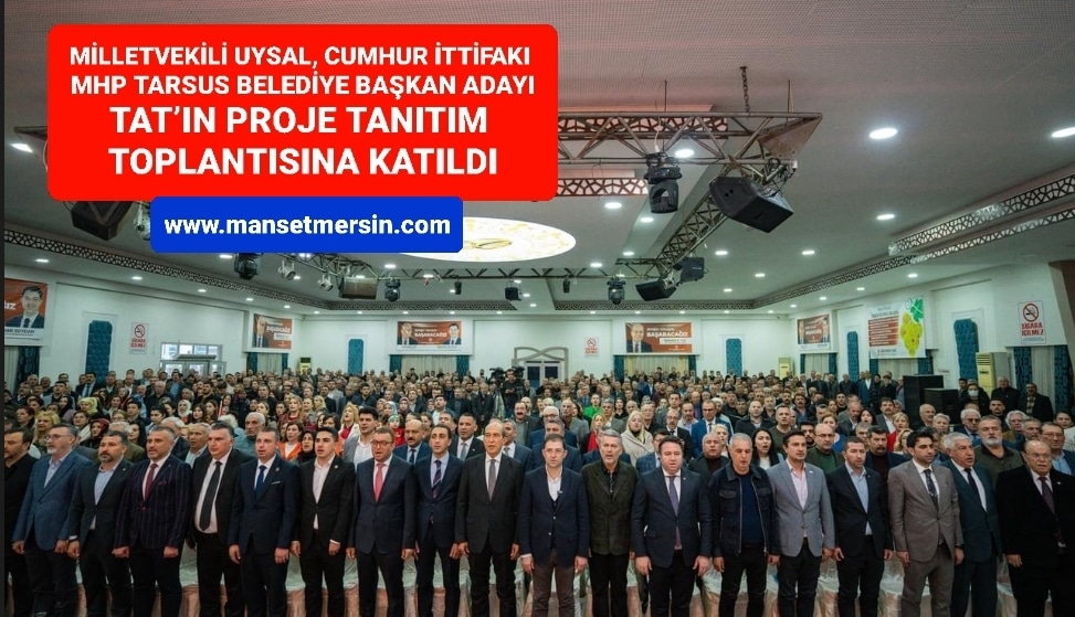 MHP’Lİ UYSAL: “CUMHUR’UN GÜCÜ TARSUS HALKINA HİZMETE DÖNÜŞECEK”