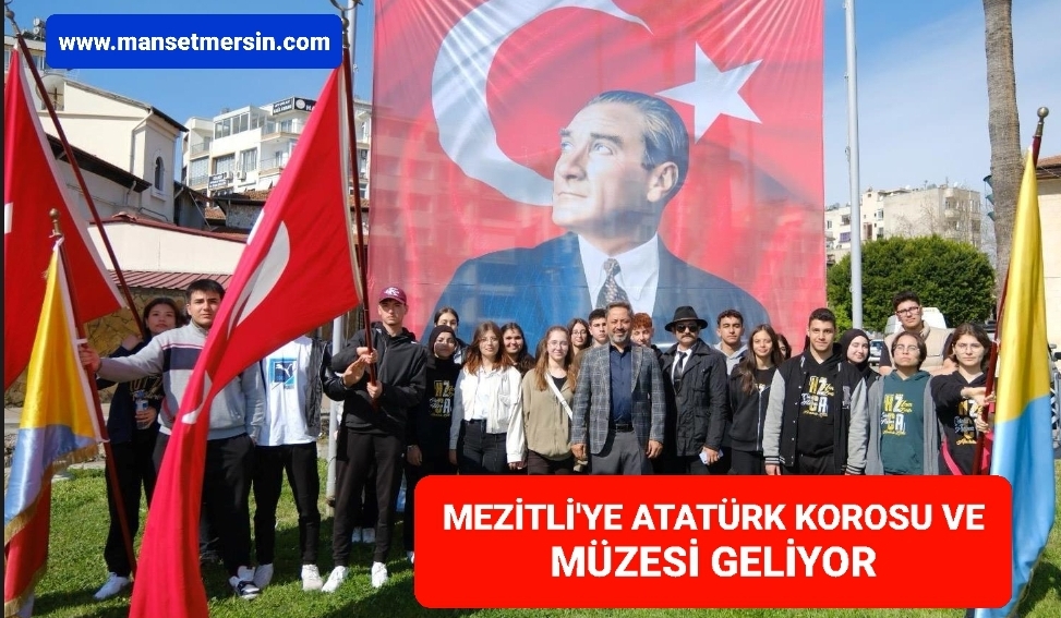 MEZİTLİ’YE ATATÜRK KOROSU VE MÜZESİ GELİYOR