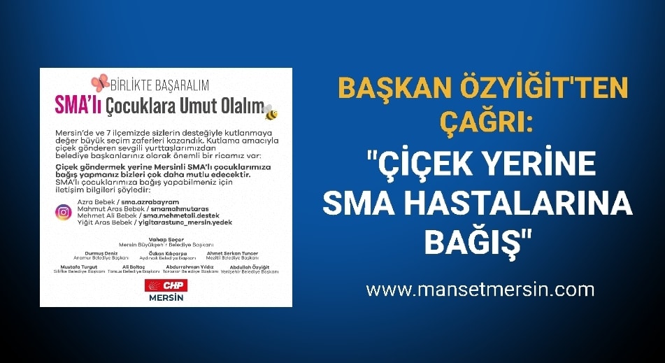 BAŞKAN ÖZYİĞİT’TEN ÇAĞRI: “ÇİÇEK YERİNE SMA HASTALARINA BAĞIŞ”