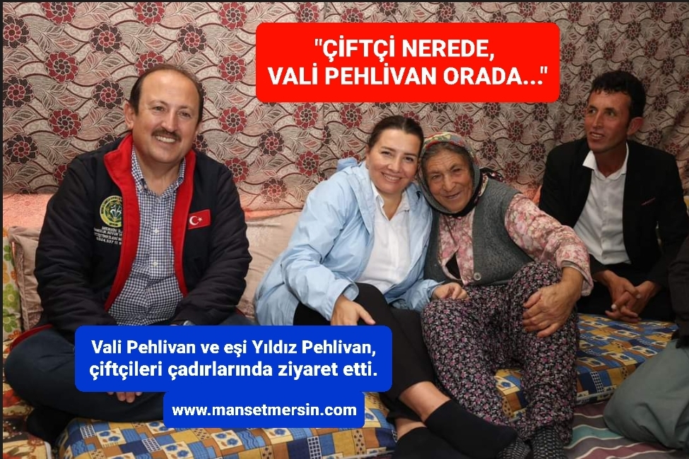 “ÇİFTÇİ NEREDE, VALİ PEHLİVAN ORADA…”