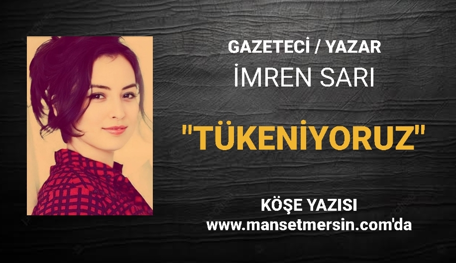“TÜKENİYORUZ”
