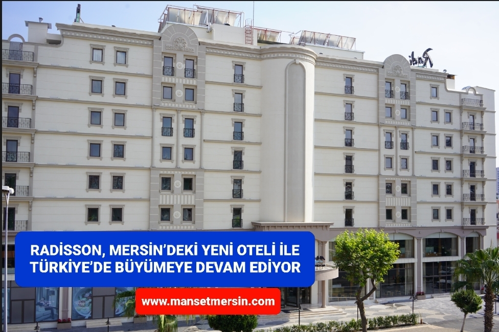 RADİSSON, MERSİN’DEKİ YENİ OTELİ İLE TÜRKİYE’DE BÜYÜMEYE DEVAM EDİYOR