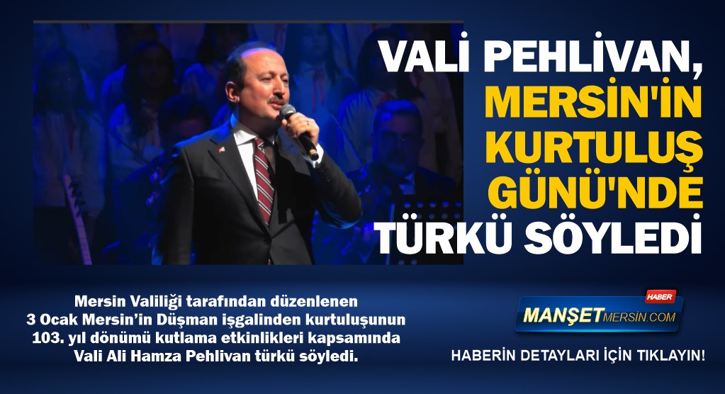 VALİ PEHLİVAN, MERSİN’İN KURTULUŞ GÜNÜ’NDE TÜRKÜ SÖYLEDİ