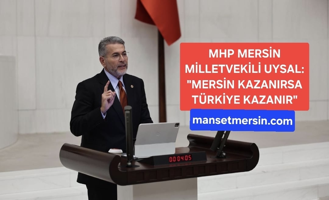 MİLLETVEKİLİ UYSAL: “2026 YILINDA MERSİN’E 100 PROJE İÇİN 55 MİLYAR TL ÖDENEK BEKLİYORUZ”