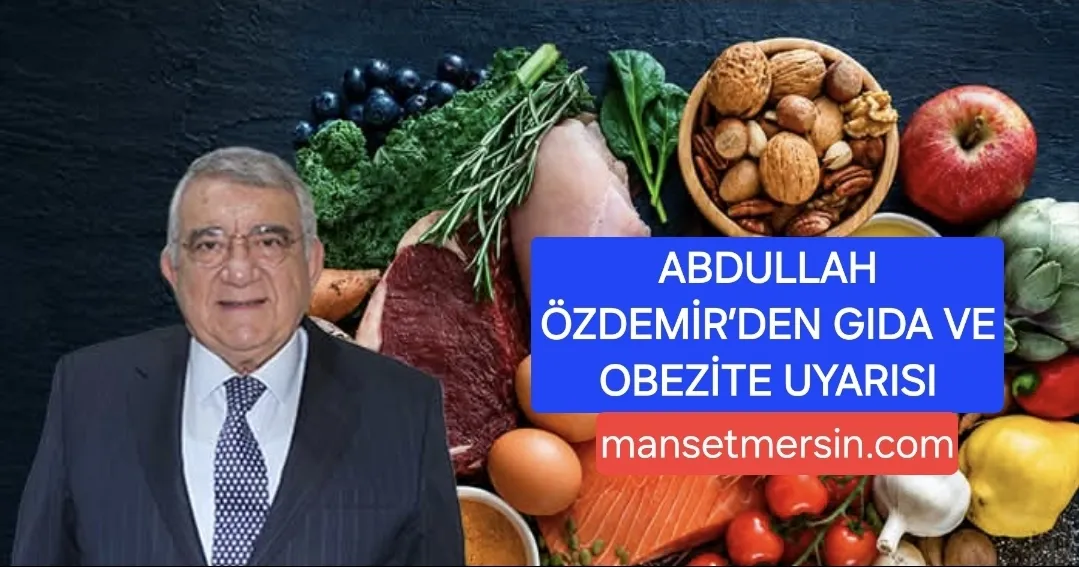 ABDULLAH ÖZDEMİR’DEN GİDA VE OBEZİTE UYARISI