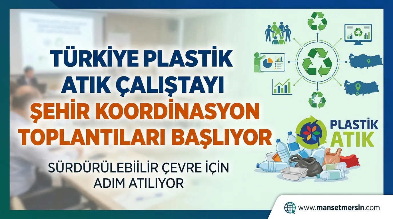 TÜRKİYE PLASTİK ATIK ÇALIŞTAYI ŞEHİR KOORDİNASYON TOPLANTILARI BAŞLIYOR