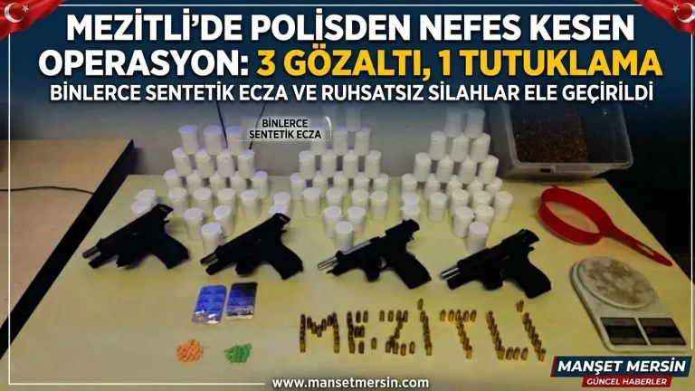 MEZİTLİ’DE POLİSDEN NEFES KESTEN OPERASYON: 3 GÖZALTI, 1 TUTUKLAMA