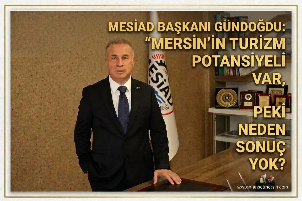 “MERSİN’İN TURİZM POTANSİYELİ VAR, PEKİ NEDEN SONUÇ YOK?”