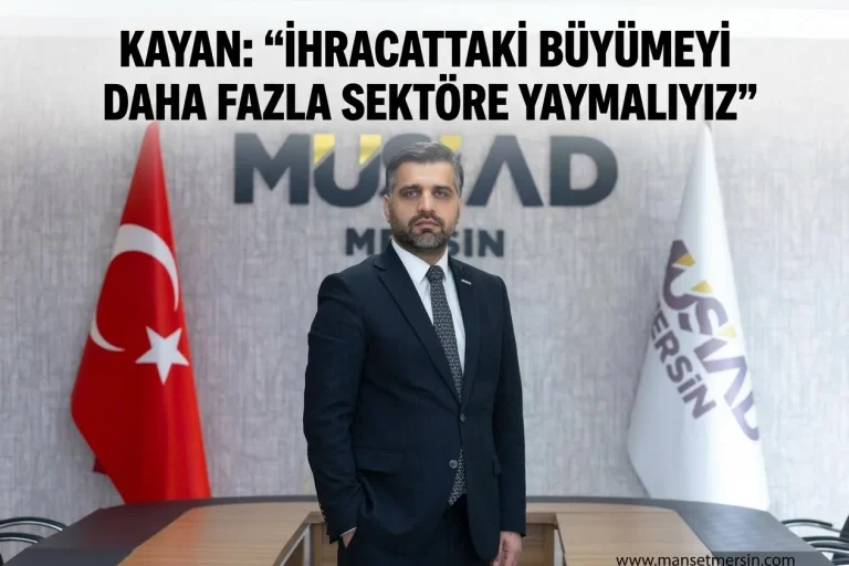 KAYAN: “İHRACATTAKİ BÜYÜMEYİ DAHA FAZLA SEKTÖRE YAYMALIYIZ”